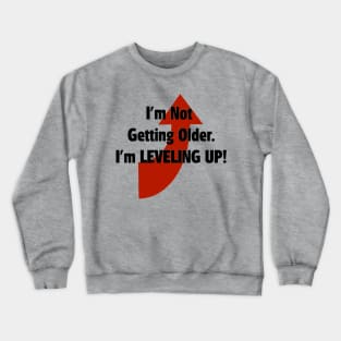 I'm Not Getting Older.  I'm Leveling Up! Crewneck Sweatshirt